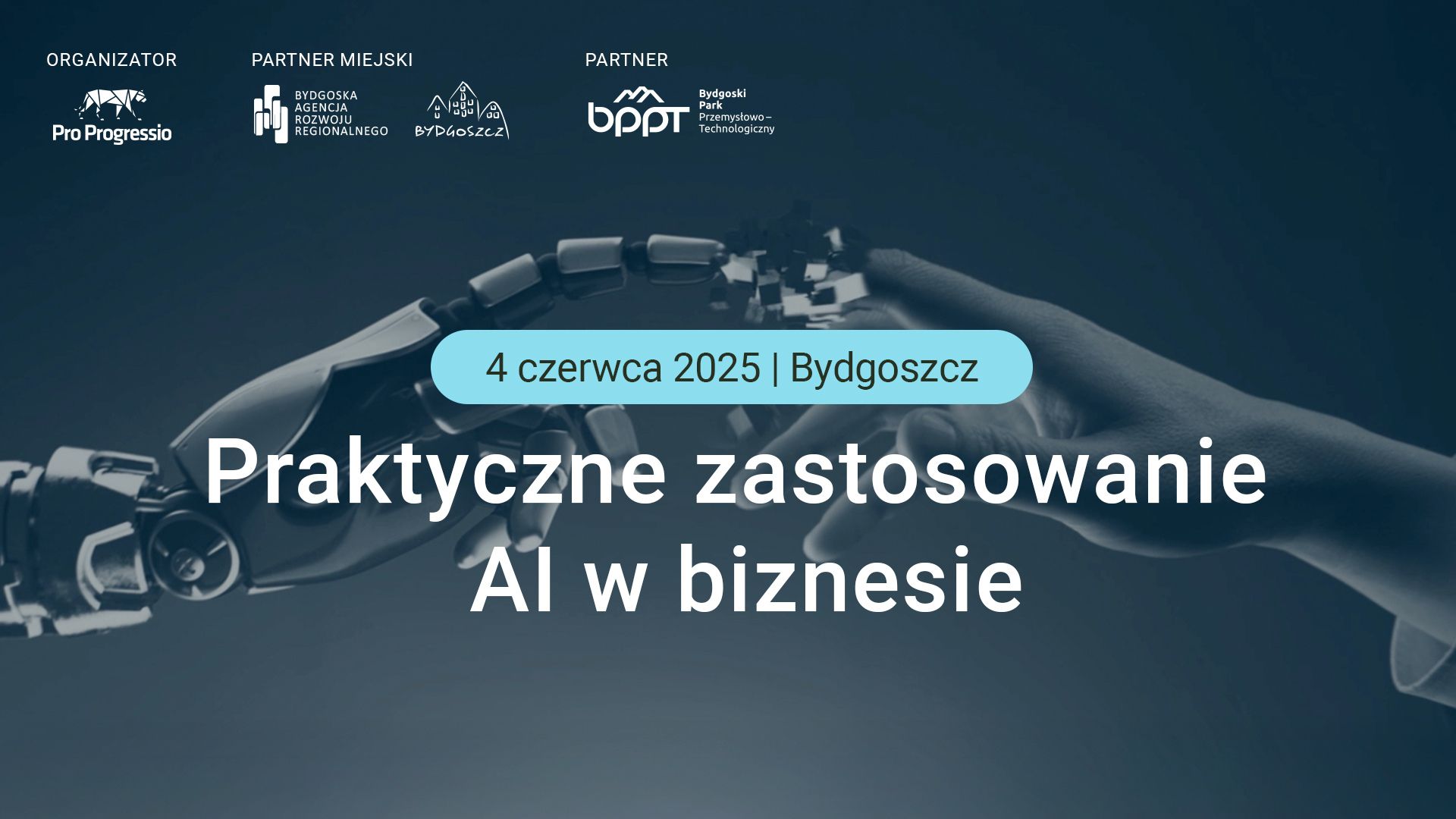 Praktyczne zastosowanie AI w binzesie 2025 Konferencja Praktyczne zastosowanie AI w biznesie. Organizator Pro Progressio, Partner Miejski: Bydgoska Agencja Rozwoju Regionalnego oraz Miasto Bydgoszcz, Partner: Bydgoski Park Przemysłowo-Technologiczny